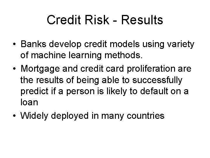 Credit Risk - Results • Banks develop credit models using variety of machine learning