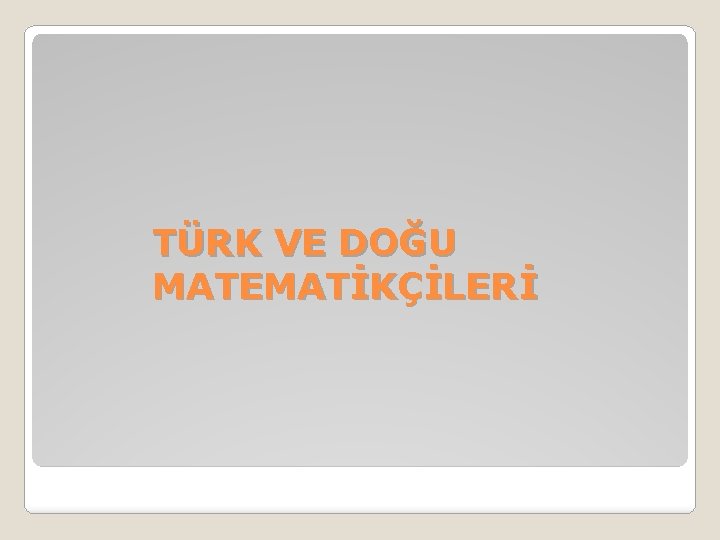 TÜRK VE DOĞU MATEMATİKÇİLERİ 