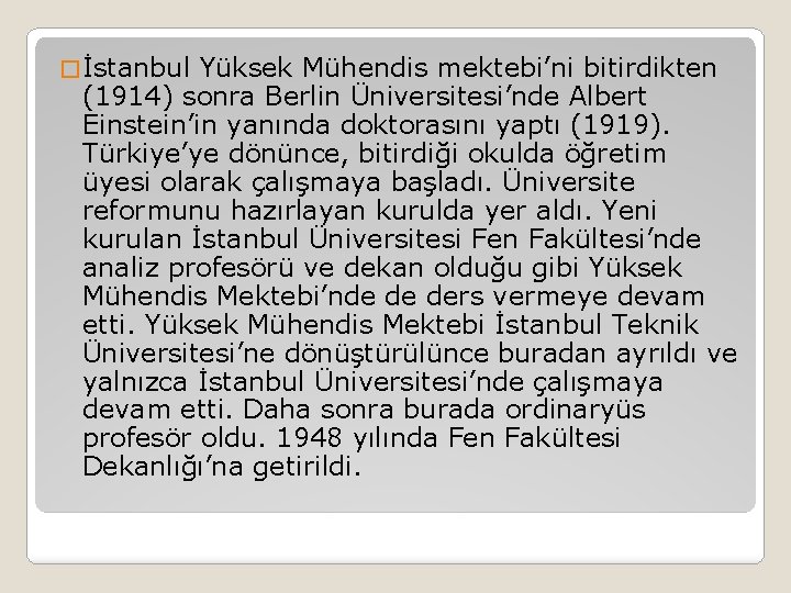 � İstanbul Yüksek Mühendis mektebi’ni bitirdikten (1914) sonra Berlin Üniversitesi’nde Albert Einstein’in yanında doktorasını