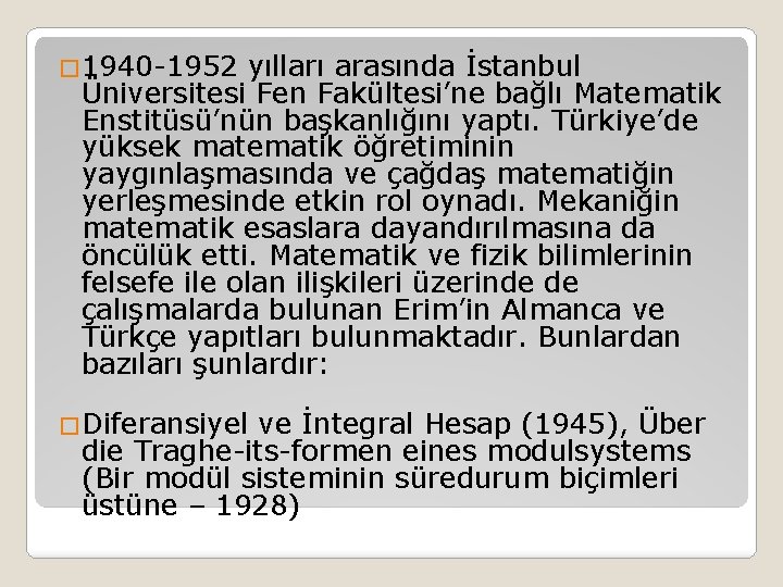 � 1940 -1952 yılları arasında İstanbul Üniversitesi Fen Fakültesi’ne bağlı Matematik Enstitüsü’nün başkanlığını yaptı.