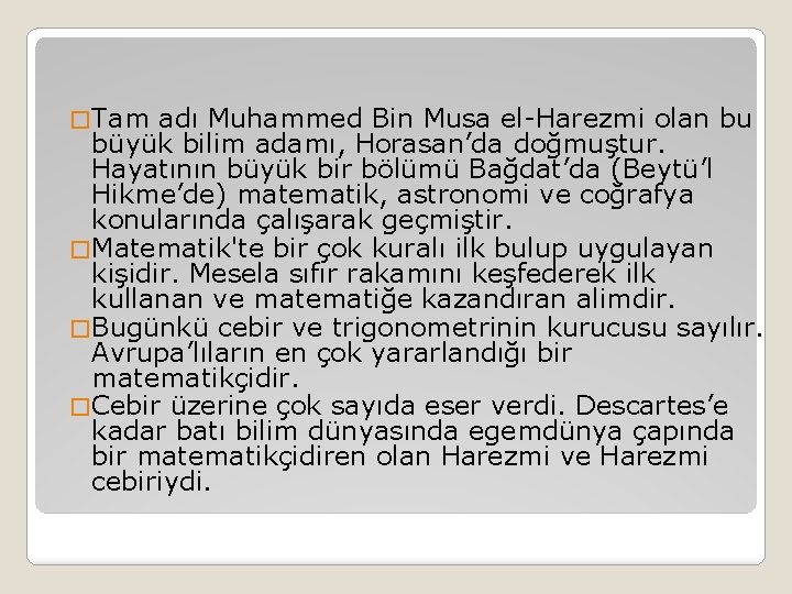 � Tam adı Muhammed Bin Musa el-Harezmi olan bu büyük bilim adamı, Horasan’da doğmuştur.