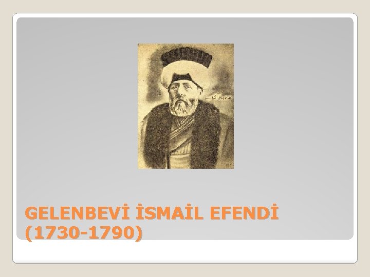 GELENBEVİ İSMAİL EFENDİ (1730 -1790) 