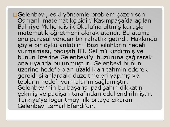 � Gelenbevi, eski yöntemle problem çözen son Osmanlı matematikçisidir. Kasımpaşa’da açılan Bahriye Mühendislik Okulu’na