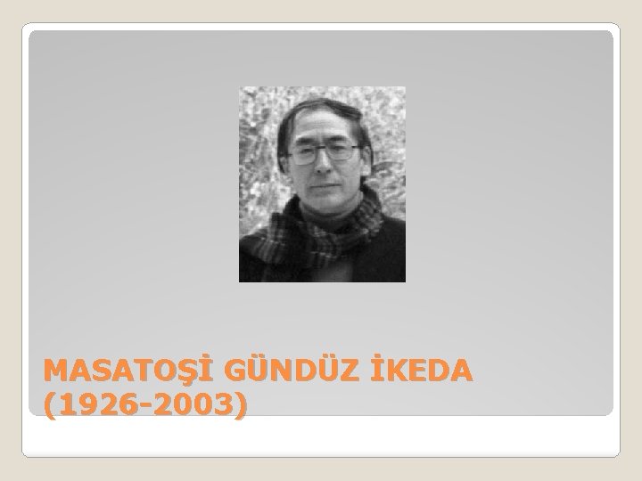 MASATOŞİ GÜNDÜZ İKEDA (1926 -2003) 