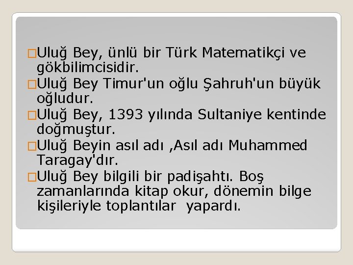 �Uluğ Bey, ünlü bir Türk Matematikçi ve gökbilimcisidir. �Uluğ Bey Timur'un oğlu Şahruh'un büyük