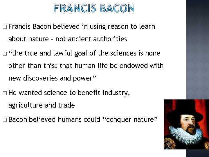 � Francis Bacon believed in using reason to learn about nature – not ancient