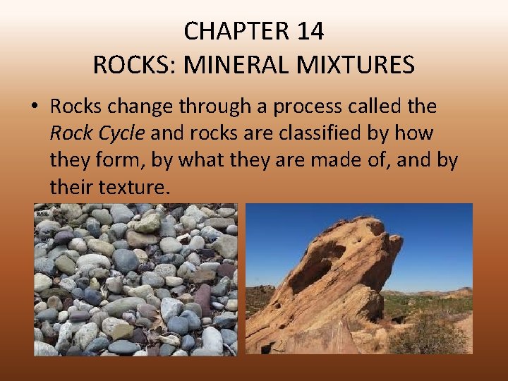 CHAPTER 14 ROCKS: MINERAL MIXTURES • Rocks change through a process called the Rock