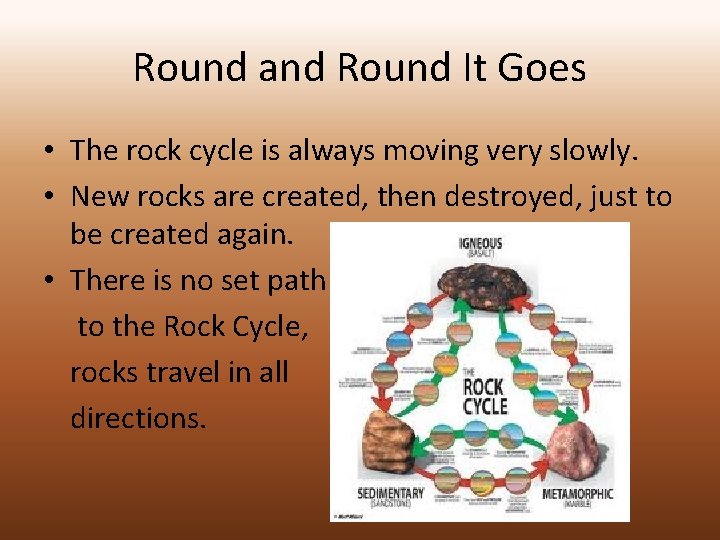 Round and Round It Goes • The rock cycle is always moving very slowly.