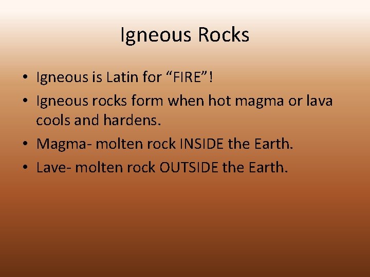 Igneous Rocks • Igneous is Latin for “FIRE”! • Igneous rocks form when hot