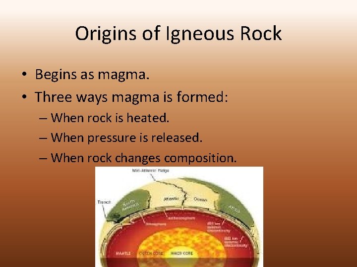 Origins of Igneous Rock • Begins as magma. • Three ways magma is formed: