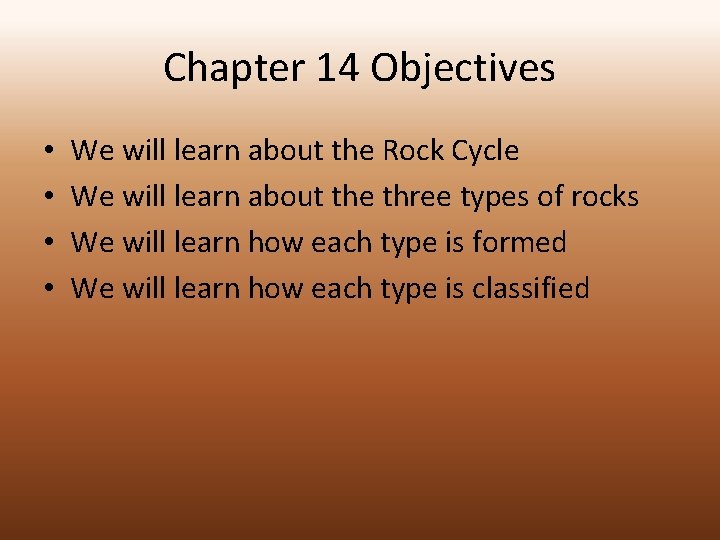 Chapter 14 Objectives • • We will learn about the Rock Cycle We will