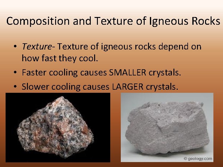 Composition and Texture of Igneous Rocks • Texture- Texture of igneous rocks depend on