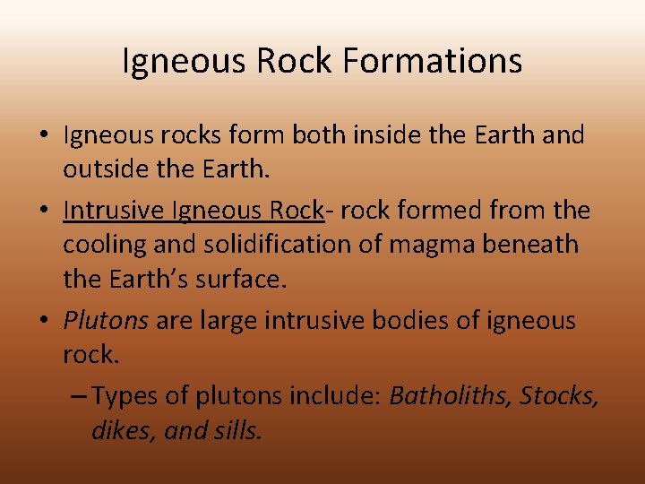 Igneous Rock Formations • Igneous rocks form both inside the Earth and outside the