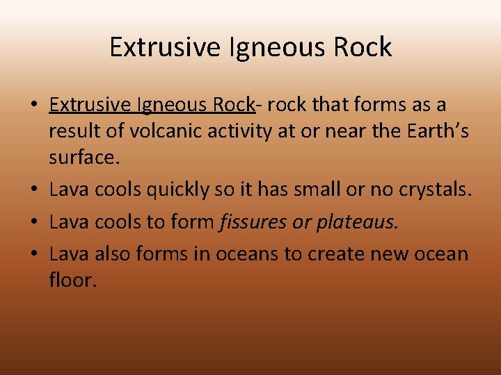 Extrusive Igneous Rock • Extrusive Igneous Rock- rock that forms as a result of