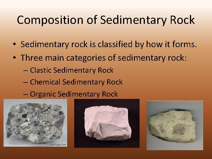 Composition of Sedimentary Rock • Sedimentary rock is classified by how it forms. •