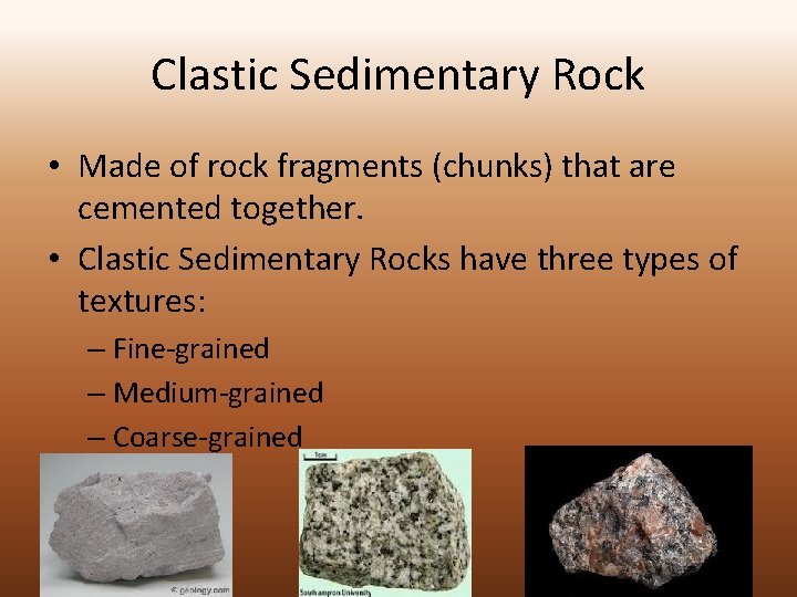 Clastic Sedimentary Rock • Made of rock fragments (chunks) that are cemented together. •