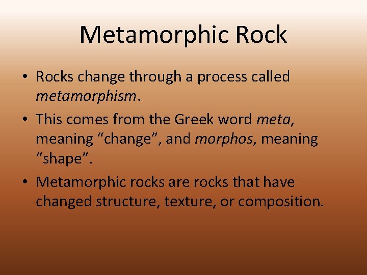 Metamorphic Rock • Rocks change through a process called metamorphism. • This comes from