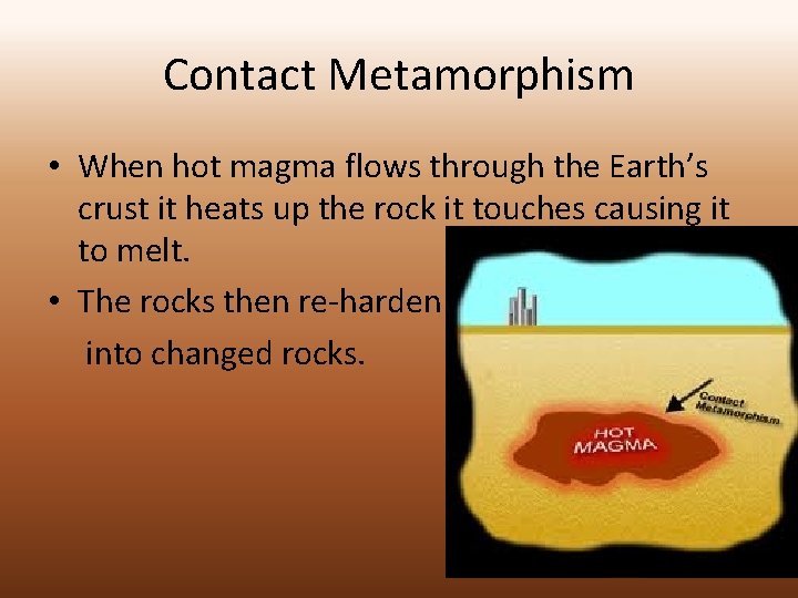 Contact Metamorphism • When hot magma flows through the Earth’s crust it heats up