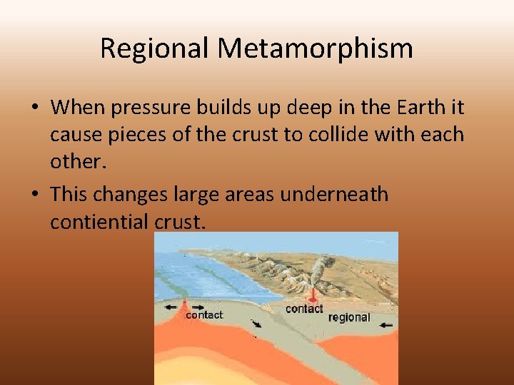 Regional Metamorphism • When pressure builds up deep in the Earth it cause pieces