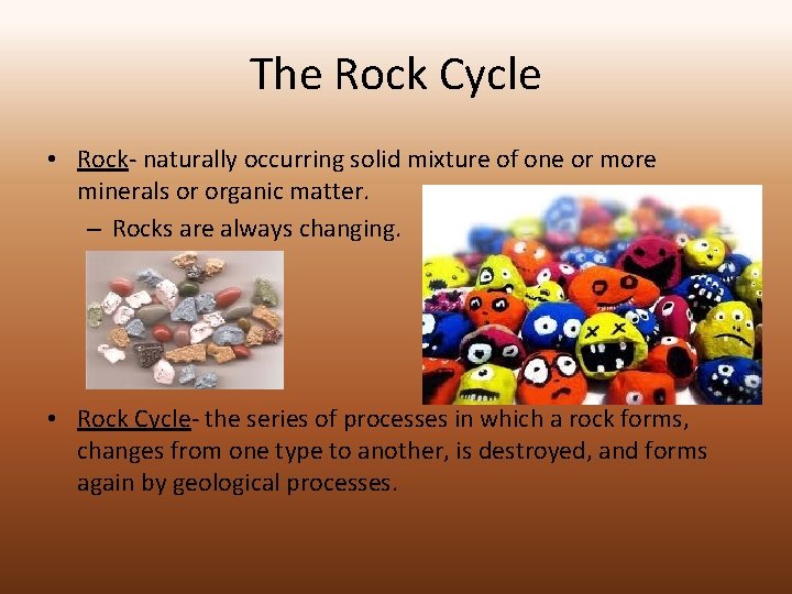 The Rock Cycle • Rock- naturally occurring solid mixture of one or more minerals