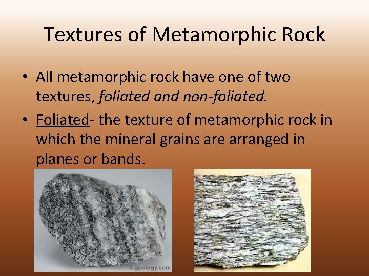 Textures of Metamorphic Rock • All metamorphic rock have one of two textures, foliated