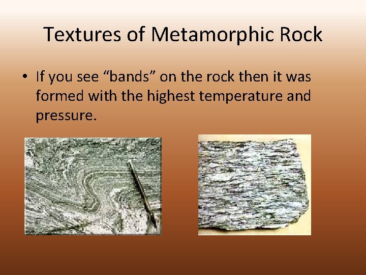 Textures of Metamorphic Rock • If you see “bands” on the rock then it