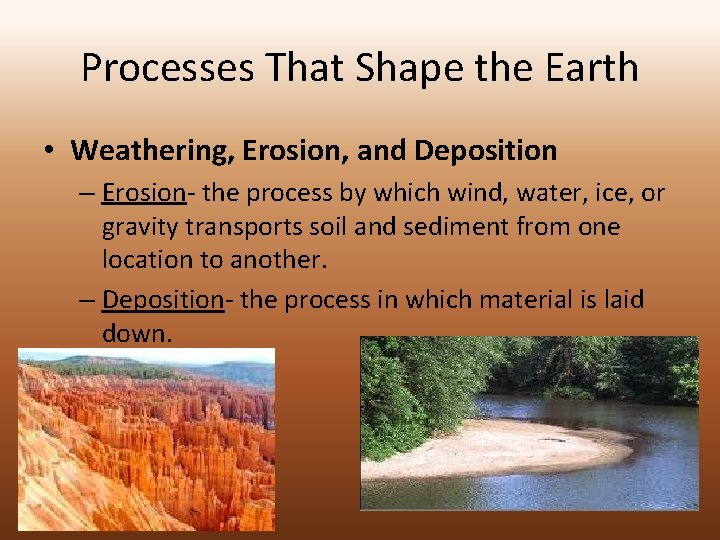 Processes That Shape the Earth • Weathering, Erosion, and Deposition – Erosion- the process