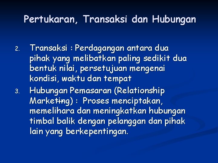 Pertukaran, Transaksi dan Hubungan 2. 3. Transaksi : Perdagangan antara dua pihak yang melibatkan