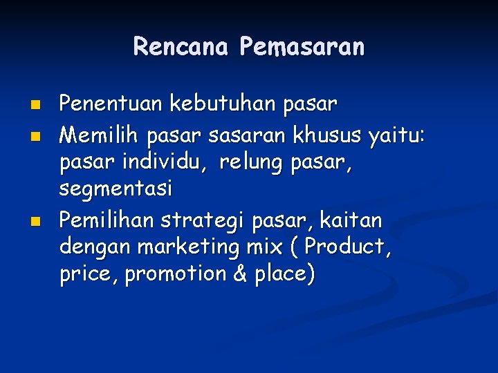 Rencana Pemasaran n Penentuan kebutuhan pasar Memilih pasar sasaran khusus yaitu: pasar individu, relung