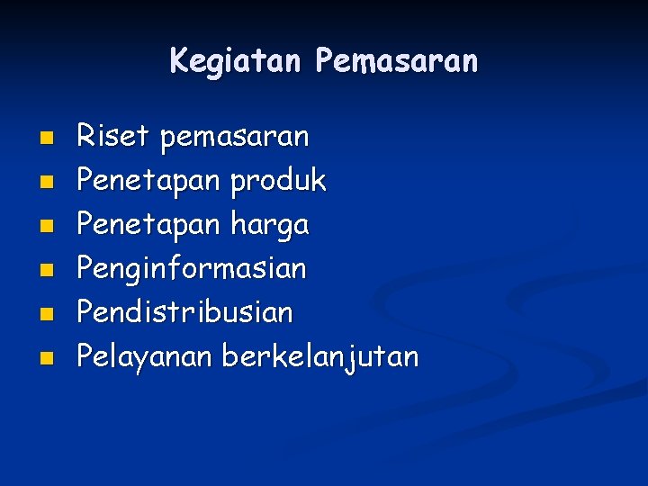 Kegiatan Pemasaran n n n Riset pemasaran Penetapan produk Penetapan harga Penginformasian Pendistribusian Pelayanan