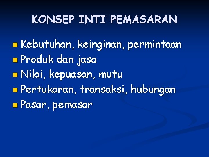 KONSEP INTI PEMASARAN n Kebutuhan, keinginan, permintaan n Produk dan jasa n Nilai, kepuasan,