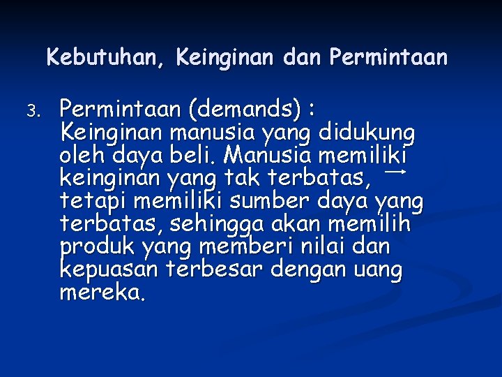 Kebutuhan, Keinginan dan Permintaan 3. Permintaan (demands) : Keinginan manusia yang didukung oleh daya