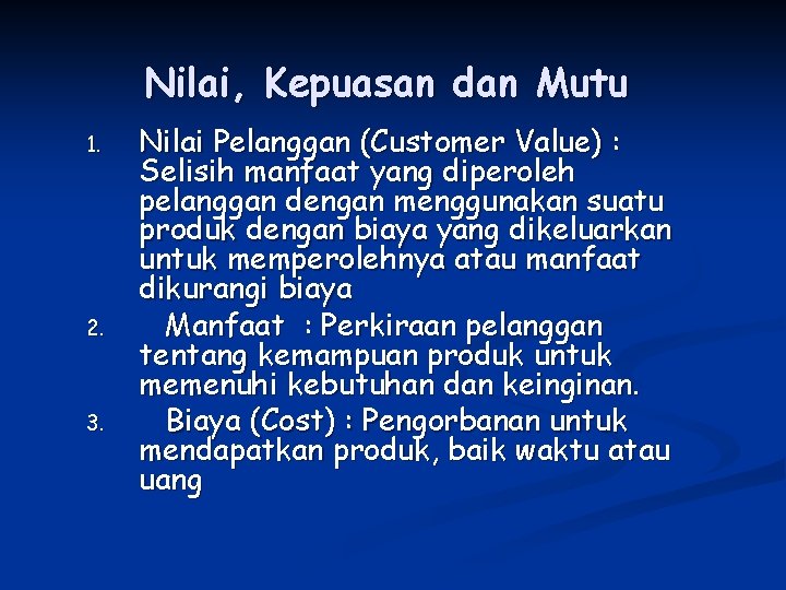 Nilai, Kepuasan dan Mutu 1. 2. 3. Nilai Pelanggan (Customer Value) : Selisih manfaat