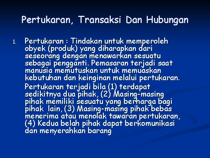 Pertukaran, Transaksi Dan Hubungan 1. Pertukaran : Tindakan untuk memperoleh obyek (produk) yang diharapkan