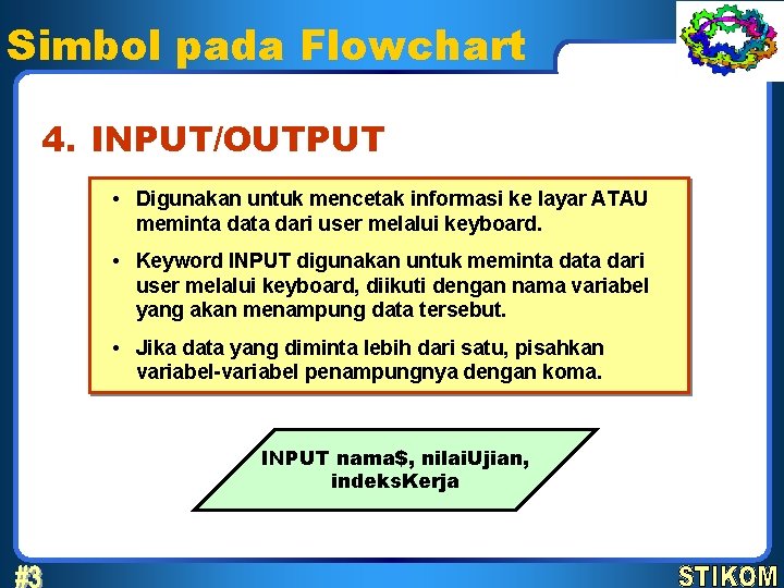 Simbol pada Flowchart 4. INPUT/OUTPUT • Digunakan untuk mencetak informasi ke layar ATAU meminta