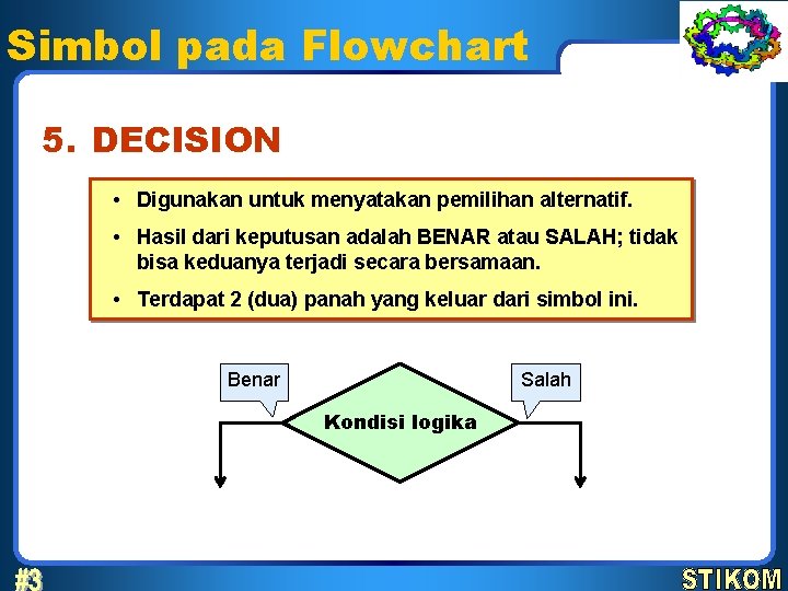 Simbol pada Flowchart 5. DECISION • Digunakan untuk menyatakan pemilihan alternatif. • Hasil dari