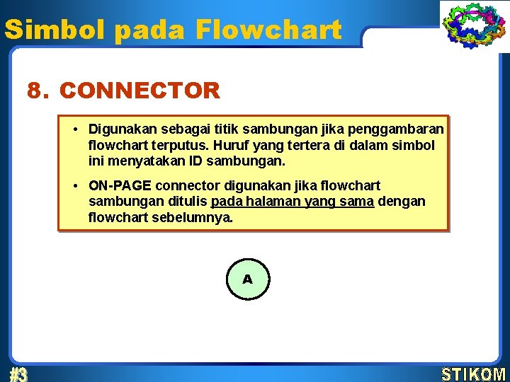 Simbol pada Flowchart 8. CONNECTOR • Digunakan sebagai titik sambungan jika penggambaran flowchart terputus.