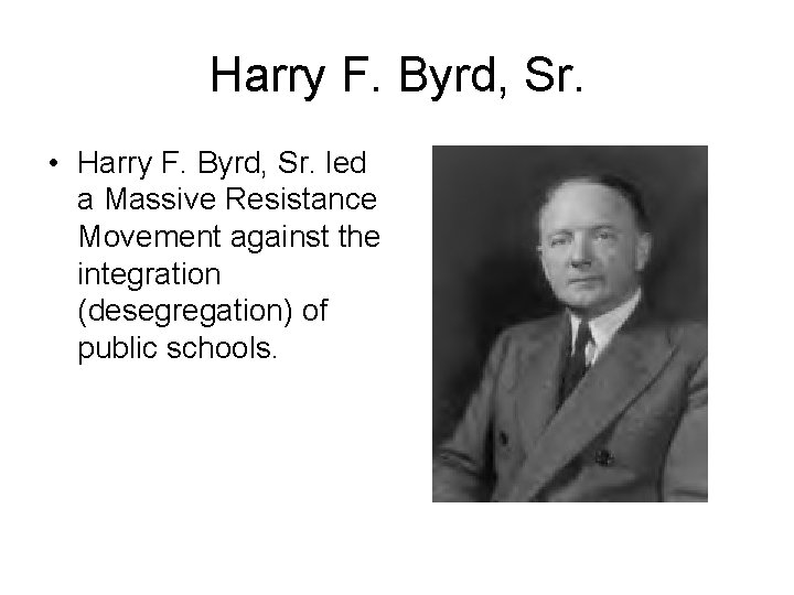 Harry F. Byrd, Sr. • Harry F. Byrd, Sr. led a Massive Resistance Movement