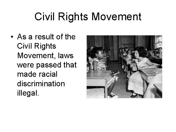 Civil Rights Movement • As a result of the Civil Rights Movement, laws were