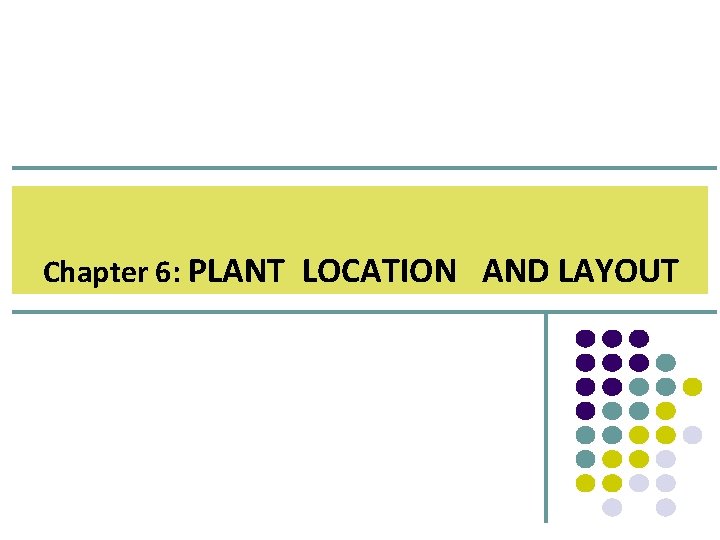 Chapter 6: PLANT LOCATION AND LAYOUT 