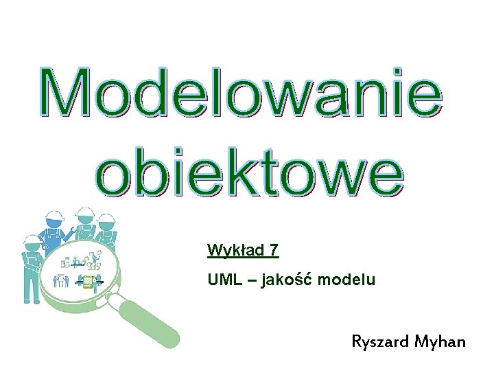 Wykład 7 UML – jakość modelu Ryszard Myhan 