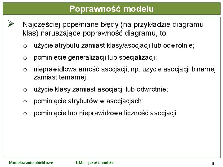 Poprawność modelu Ø Najczęściej popełniane błędy (na przykładzie diagramu klas) naruszające poprawność diagramu, to: