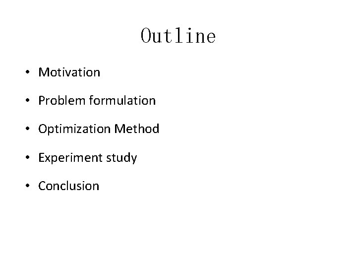 Outline • Motivation • Problem formulation • Optimization Method • Experiment study • Conclusion