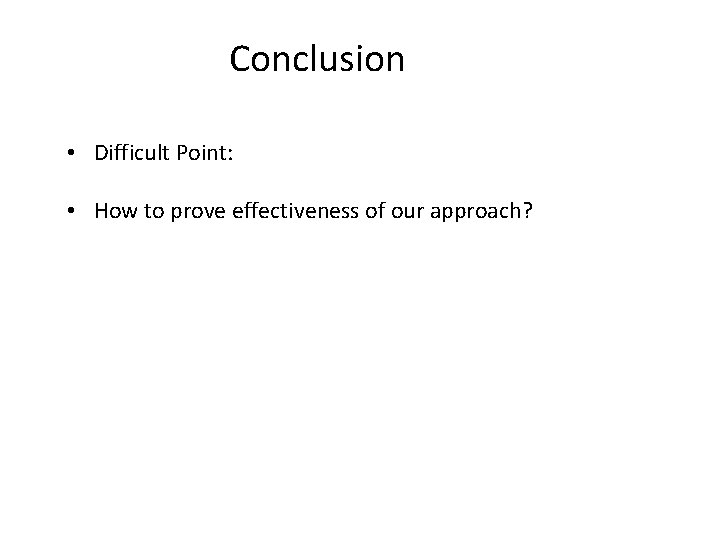 Conclusion • Difficult Point: • How to prove effectiveness of our approach? 