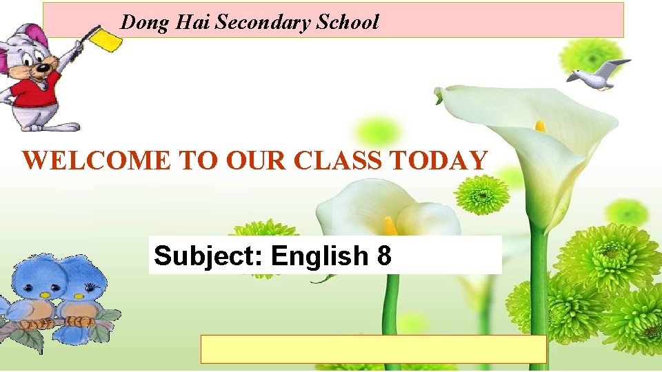 Dong Hai Secondary School WELCOME TO OUR CLASS TODAY Subject: English 8 Dong Hai Secondary School WELCOME TO OUR CLASS TODAY Subject: English 8