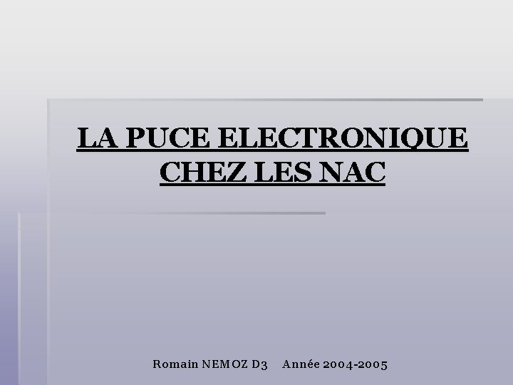 LA PUCE ELECTRONIQUE CHEZ LES NAC Romain NEMOZ D 3 Année 2004 -2005 