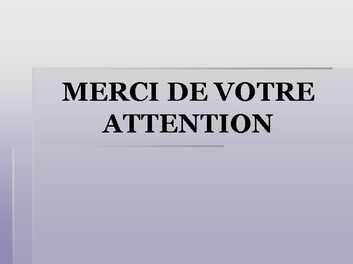 MERCI DE VOTRE ATTENTION 