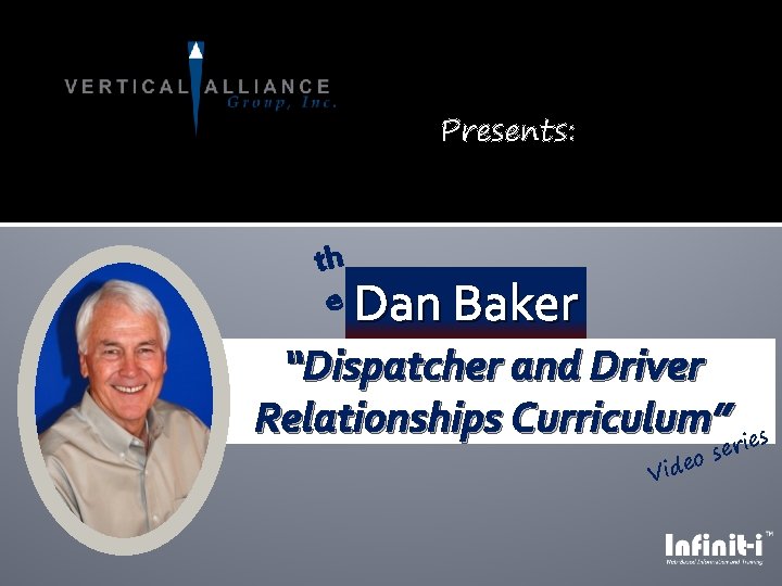 Presents: th e Dan Baker “Dispatcher and Driver Relationships Curriculum” ies r V se