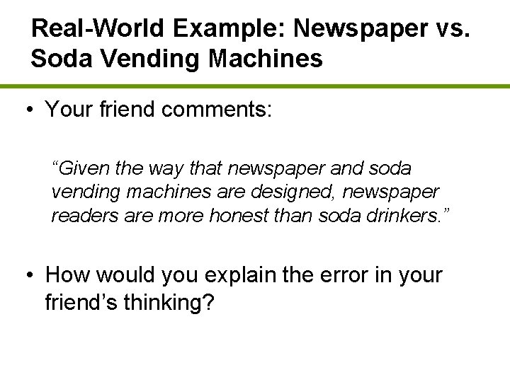 Real-World Example: Newspaper vs. Soda Vending Machines • Your friend comments: “Given the way