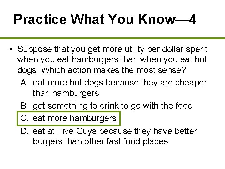 Practice What You Know— 4 • Suppose that you get more utility per dollar